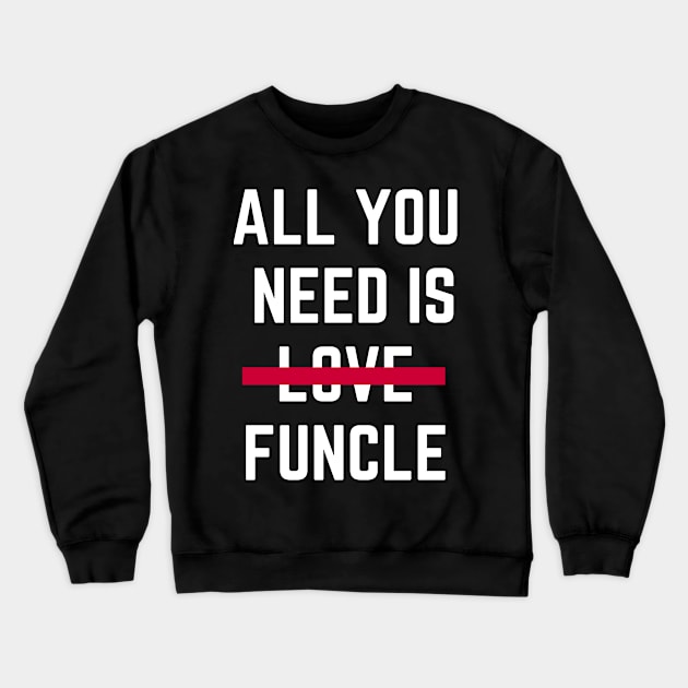 All You Need Is Funcle Crewneck Sweatshirt by amitsurti